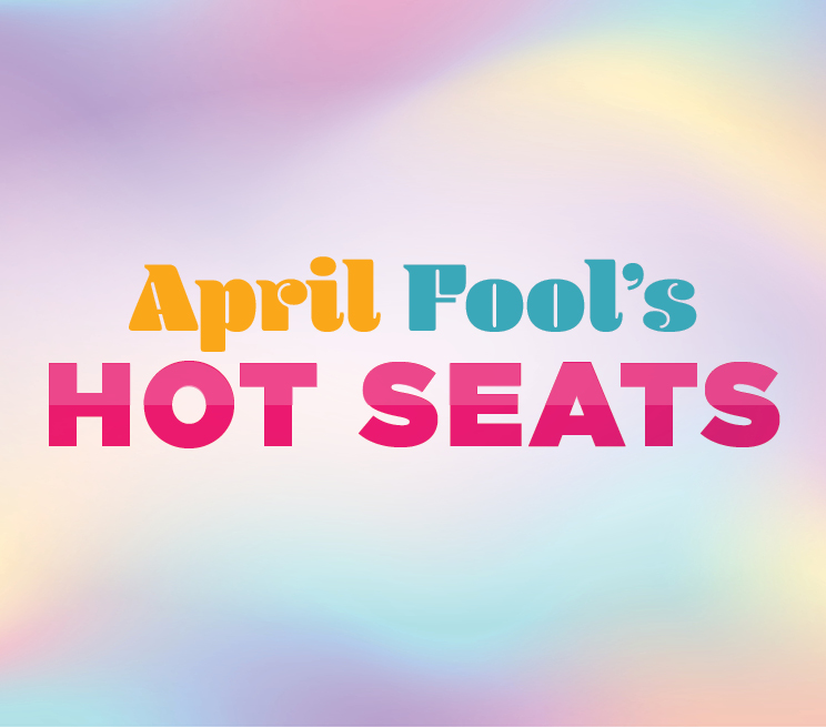 April Fool’s Hot Seats Promotion Image